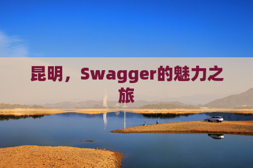 昆明，Swagger的魅力之旅
